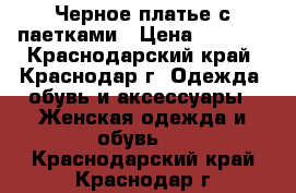 Черное платье с паетками › Цена ­ 1 000 - Краснодарский край, Краснодар г. Одежда, обувь и аксессуары » Женская одежда и обувь   . Краснодарский край,Краснодар г.